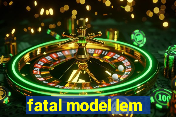 fatal model lem